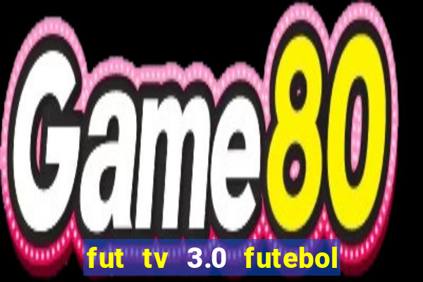 fut tv 3.0 futebol ao vivo